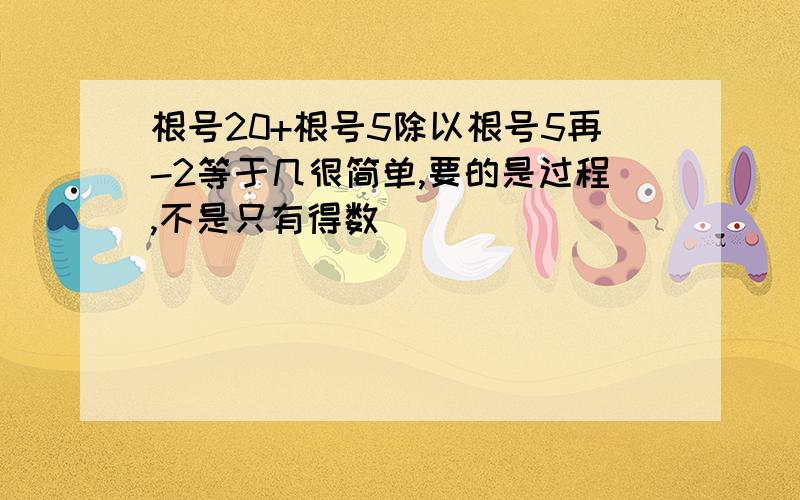 根号20+根号5除以根号5再-2等于几很简单,要的是过程,不是只有得数