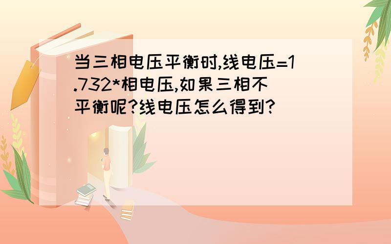 当三相电压平衡时,线电压=1.732*相电压,如果三相不平衡呢?线电压怎么得到?