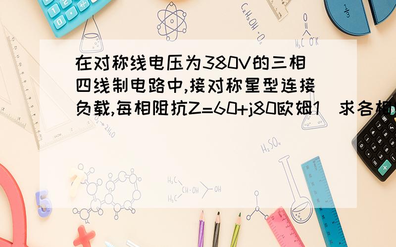 在对称线电压为380V的三相四线制电路中,接对称星型连接负载,每相阻抗Z=60+j80欧姆1）求各相电流,线电流及中线电流相量 2）作电压和电流相量图 3）如果去掉中线,各相电压和电流为多少?