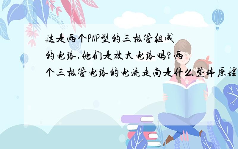 这是两个PNP型的三极管组成的电路,他们是放大电路吗?两个三极管电路的电流走向是什么整体原理图：部分原理图：他是如何实现11V升压到20V,11V降压到-6.8V的?原理过程是这样实现的,计算公式