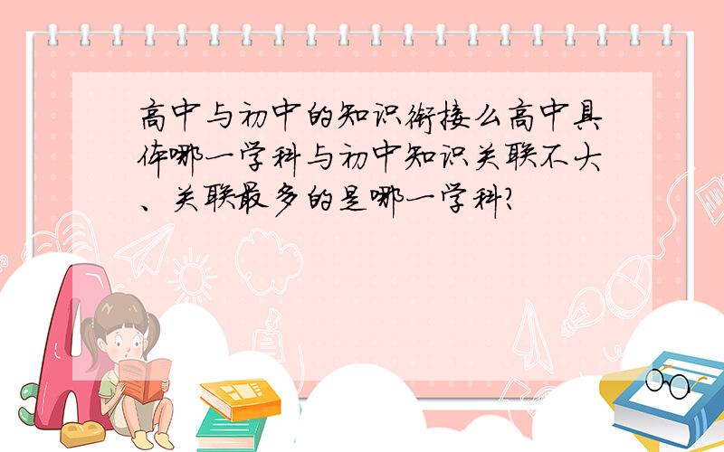 高中与初中的知识衔接么高中具体哪一学科与初中知识关联不大、关联最多的是哪一学科?