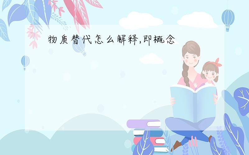 物质替代怎么解释,即概念