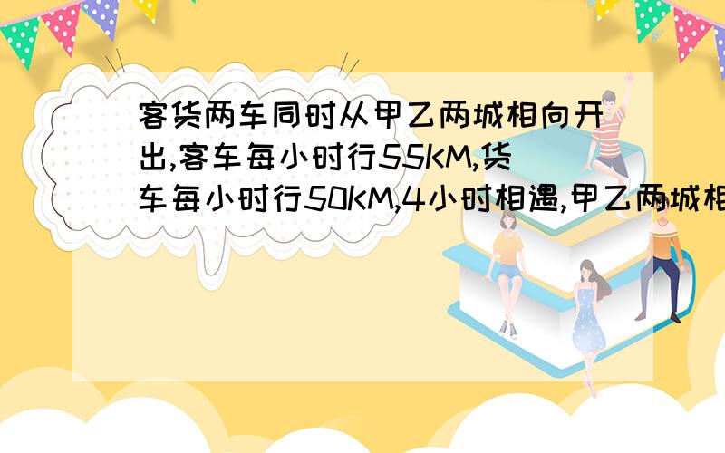 客货两车同时从甲乙两城相向开出,客车每小时行55KM,货车每小时行50KM,4小时相遇,甲乙两城相聚多少千米