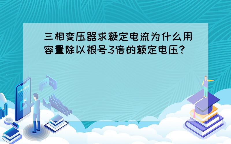 三相变压器求额定电流为什么用容量除以根号3倍的额定电压?