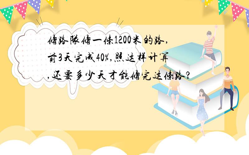 修路队修一条1200米的路,前3天完成40%,照这样计算,还要多少天才能修完这条路?