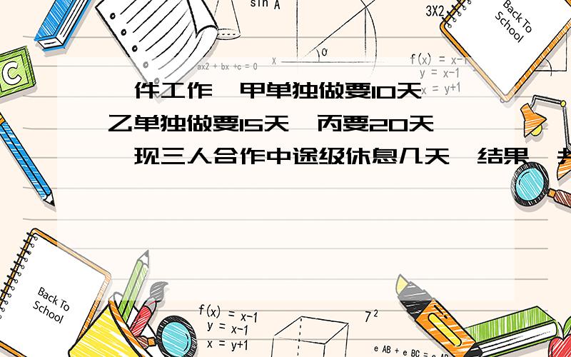 一件工作,甲单独做要10天,乙单独做要15天,丙要20天,现三人合作中途级休息几天,结果一共用六天,甲中途休息了几天?