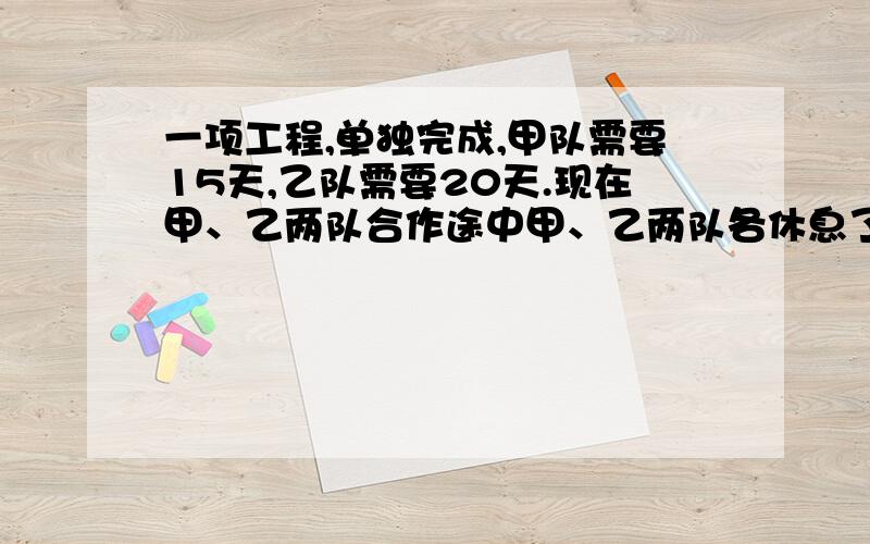 一项工程,单独完成,甲队需要15天,乙队需要20天.现在甲、乙两队合作途中甲、乙两队各休息了几天所以用了12天才完成了全工程.又已知甲队休息了3天,求乙队休息了多少天?