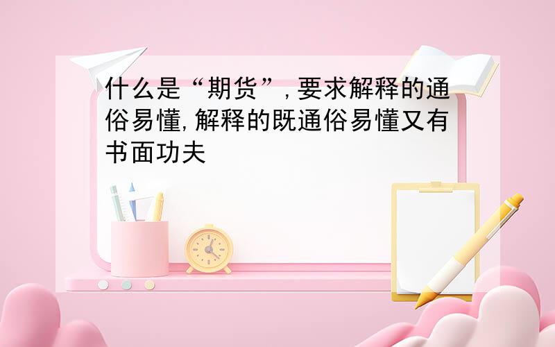 什么是“期货”,要求解释的通俗易懂,解释的既通俗易懂又有书面功夫