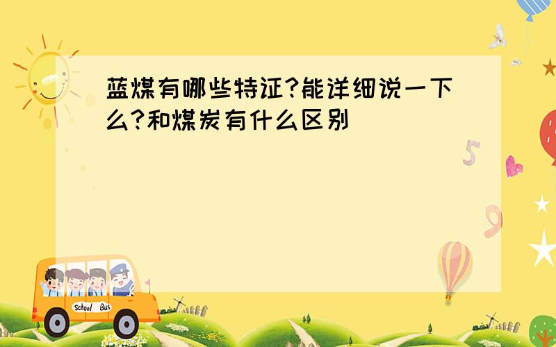 蓝煤有哪些特证?能详细说一下么?和煤炭有什么区别