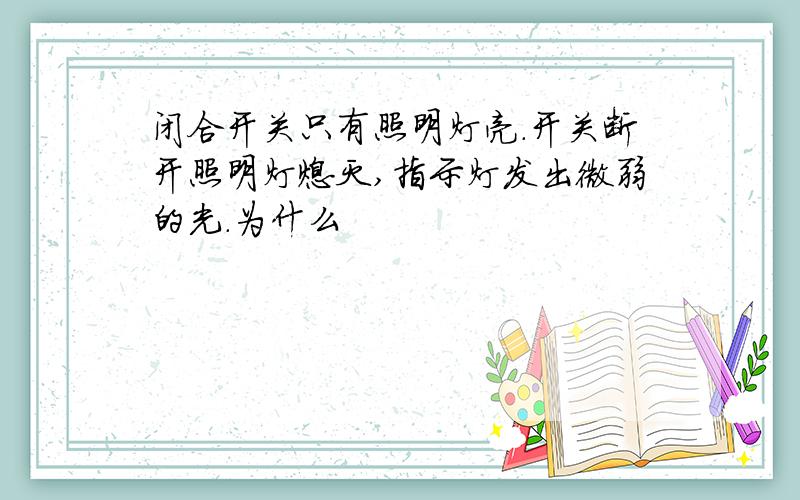 闭合开关只有照明灯亮.开关断开照明灯熄灭,指示灯发出微弱的光.为什么