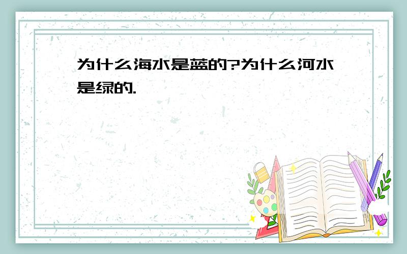 为什么海水是蓝的?为什么河水是绿的.