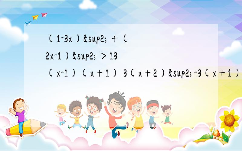 (1-3x)²+(2x-1)²＞13(x-1)(x+1) 3(x+2)²-3(x+1)(x-1)≤12x²-(6x-3)(2x+1)²是平方(x-2y+3z)²-(x+2y-3z)²(3+1)(3²+1)(3的4次方+1)(3的8次方+1)(3的16次方+1)