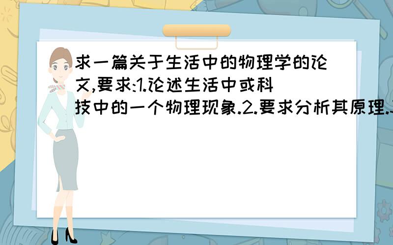 求一篇关于生活中的物理学的论文,要求:1.论述生活中或科技中的一个物理现象.2.要求分析其原理.3.要有公谁有的话发到我的邮箱,低分100,越好的话分越高.