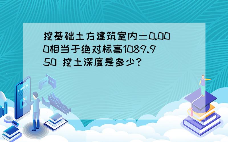 挖基础土方建筑室内±0.000相当于绝对标高1089.950 挖土深度是多少?