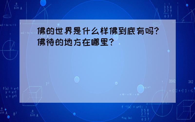 佛的世界是什么样佛到底有吗?佛待的地方在哪里?