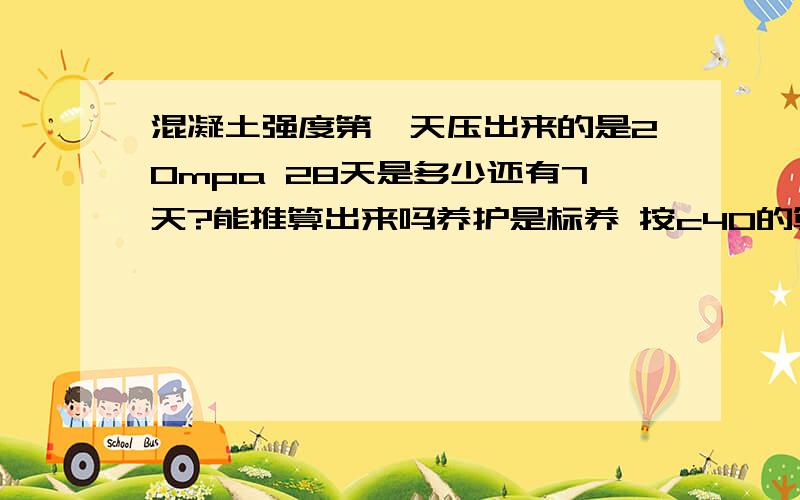 混凝土强度第一天压出来的是20mpa 28天是多少还有7天?能推算出来吗养护是标养 按c40的算 3天7天是多少 水泥425