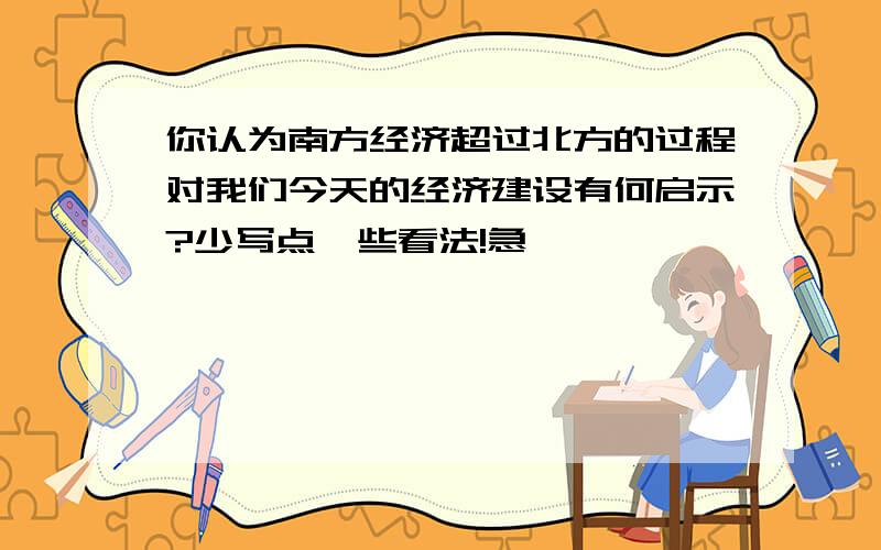 你认为南方经济超过北方的过程对我们今天的经济建设有何启示?少写点,些看法!急