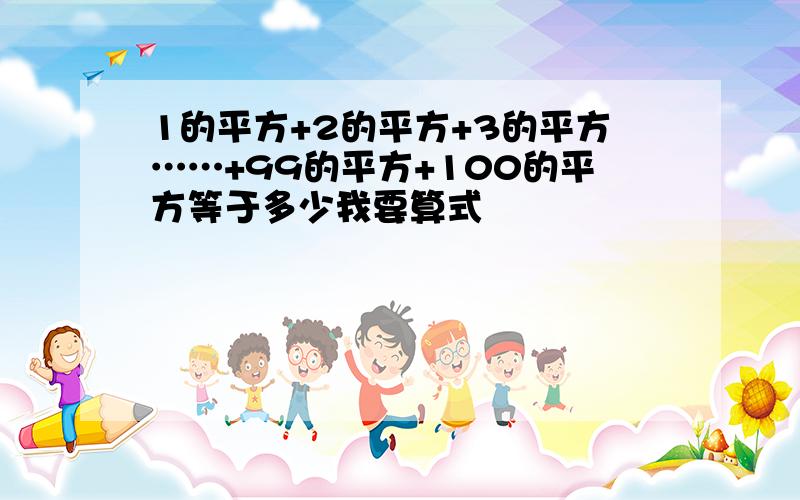 1的平方+2的平方+3的平方……+99的平方+100的平方等于多少我要算式