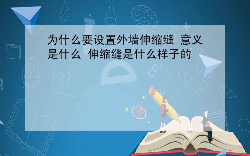 为什么要设置外墙伸缩缝 意义是什么 伸缩缝是什么样子的