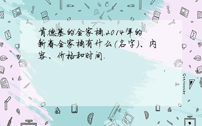 肯德基的全家桶.2014年的新春全家桶有什么（名字）、内容、价格和时间.