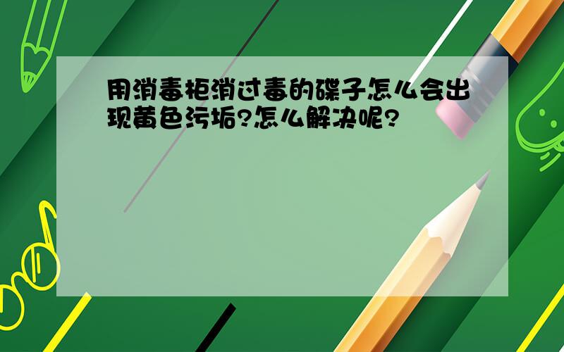 用消毒柜消过毒的碟子怎么会出现黄色污垢?怎么解决呢?