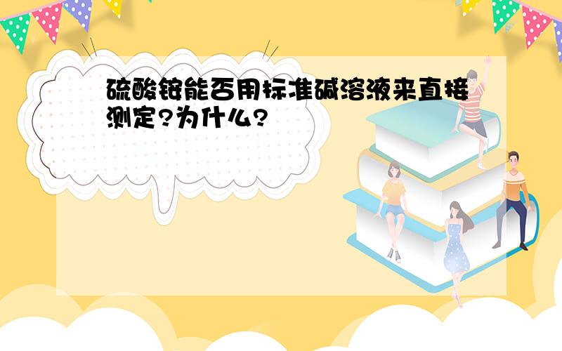 硫酸铵能否用标准碱溶液来直接测定?为什么?