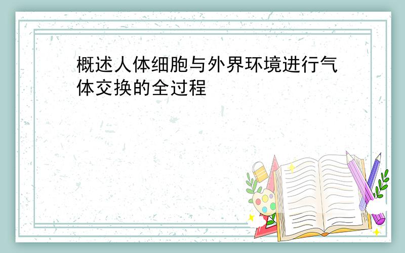 概述人体细胞与外界环境进行气体交换的全过程