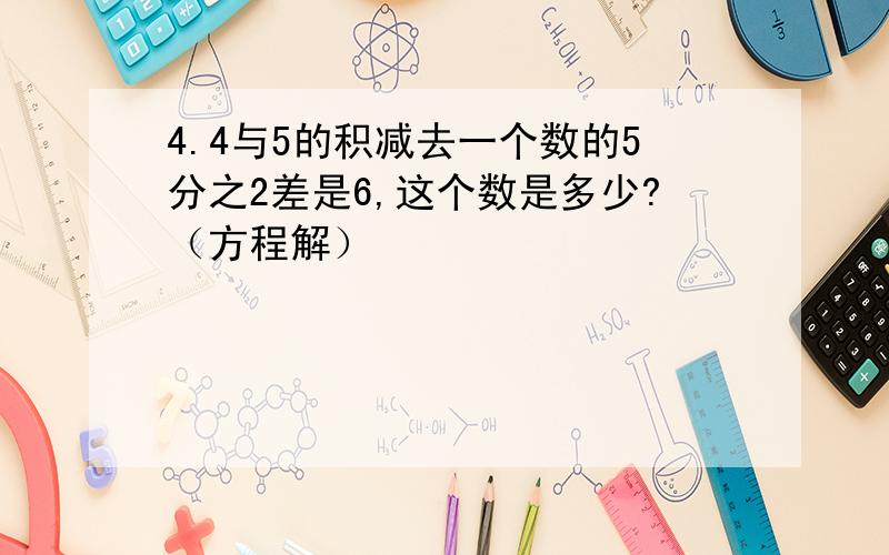 4.4与5的积减去一个数的5分之2差是6,这个数是多少?（方程解）