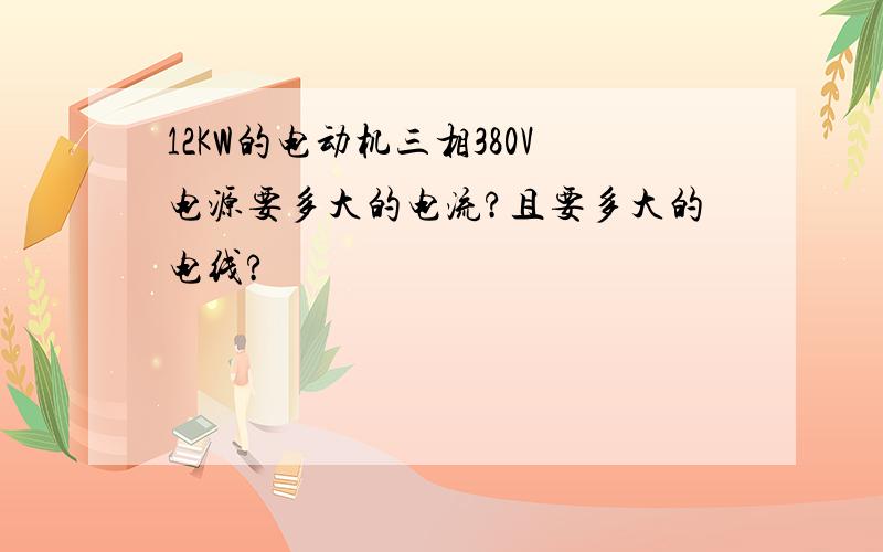 12KW的电动机三相380V电源要多大的电流?且要多大的电线?