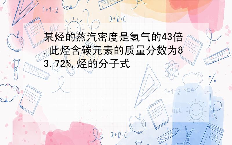 某烃的蒸汽密度是氢气的43倍,此烃含碳元素的质量分数为83.72%,烃的分子式