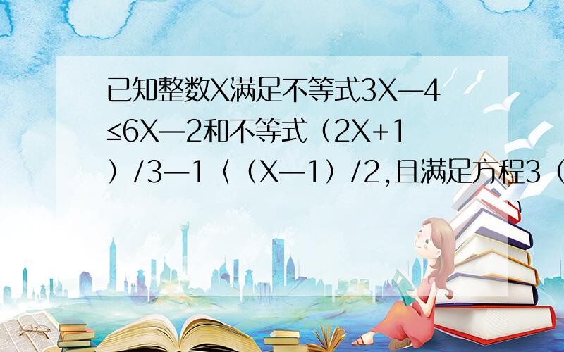 已知整数X满足不等式3X—4≤6X—2和不等式（2X+1）/3—1〈（X—1）/2,且满足方程3（X+A）=5A—2,试求代数式5A×A×A×A×A×A×A—1/2A的值.