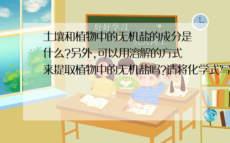 土壤和植物中的无机盐的成分是什么?另外,可以用溶解的方式来提取植物中的无机盐吗?请将化学式写出