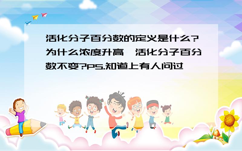 活化分子百分数的定义是什么?为什么浓度升高,活化分子百分数不变?PS.知道上有人问过,