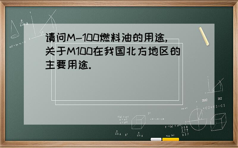 请问M-100燃料油的用途,关于M100在我国北方地区的主要用途.