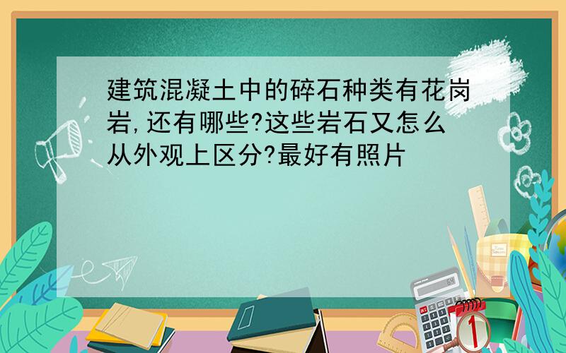 建筑混凝土中的碎石种类有花岗岩,还有哪些?这些岩石又怎么从外观上区分?最好有照片