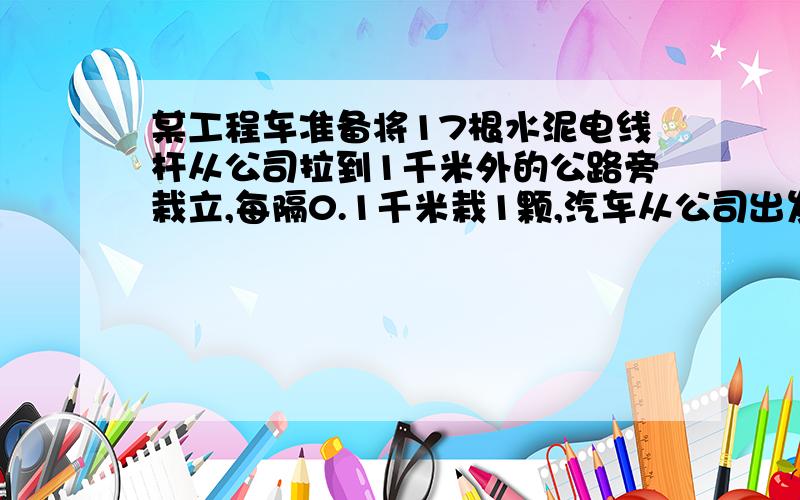 某工程车准备将17根水泥电线杆从公司拉到1千米外的公路旁栽立,每隔0.1千米栽1颗,汽车从公司出发到完成任务后返回到公司称为汽车行驶的总路程,记为Y,由于载重有限,每趟最多只能拉3根,为