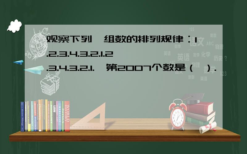 观察下列一组数的排列规律：1.2.3.4.3.2.1.2.3.4.3.2.1.…第2007个数是（ ）.