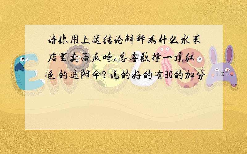 请你用上述结论解释为什么水果店里卖西瓜时,总喜欢撑一顶红色的遮阳伞?说的好的有30的加分