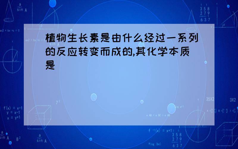 植物生长素是由什么经过一系列的反应转变而成的,其化学本质是