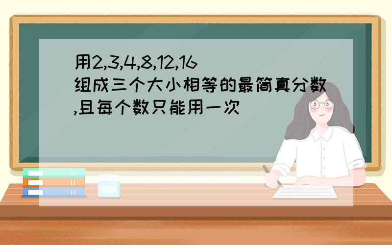 用2,3,4,8,12,16组成三个大小相等的最简真分数,且每个数只能用一次