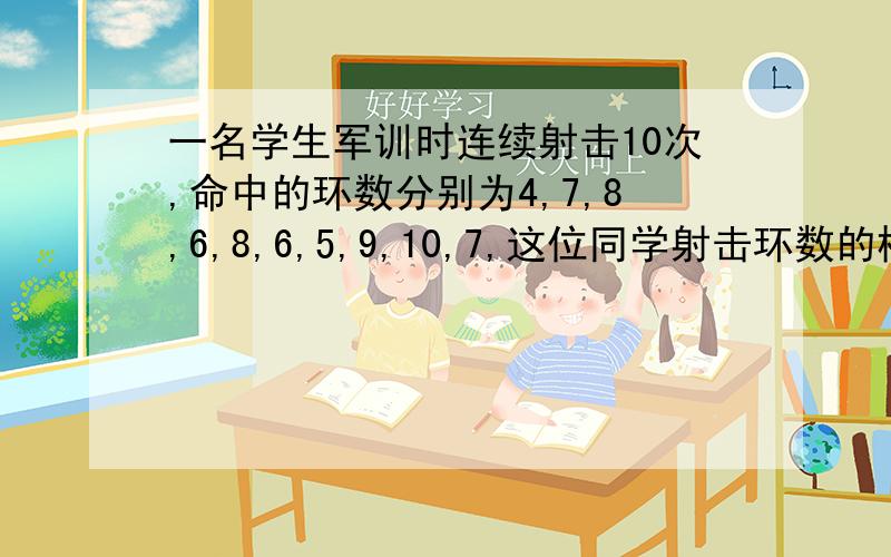 一名学生军训时连续射击10次,命中的环数分别为4,7,8,6,8,6,5,9,10,7,这位同学射击环数的标准差是