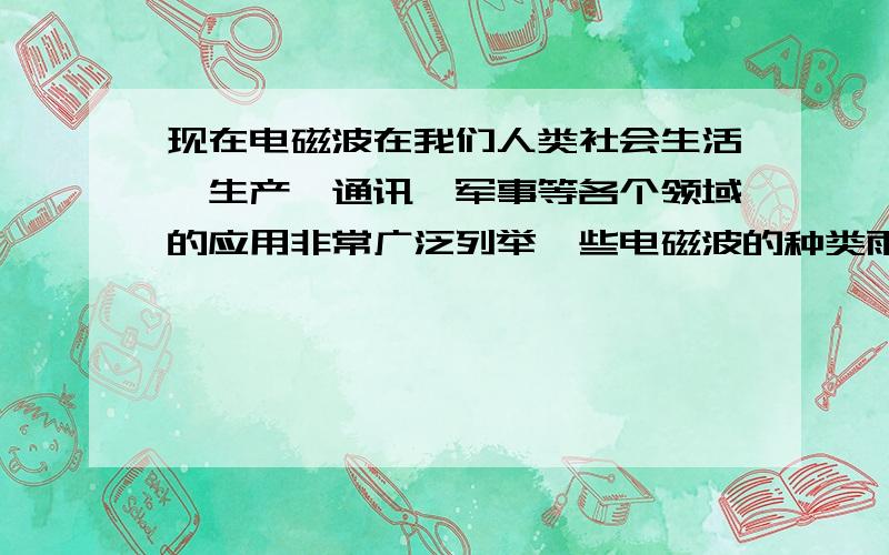 现在电磁波在我们人类社会生活、生产、通讯、军事等各个领域的应用非常广泛列举一些电磁波的种类雨相应的应用事例