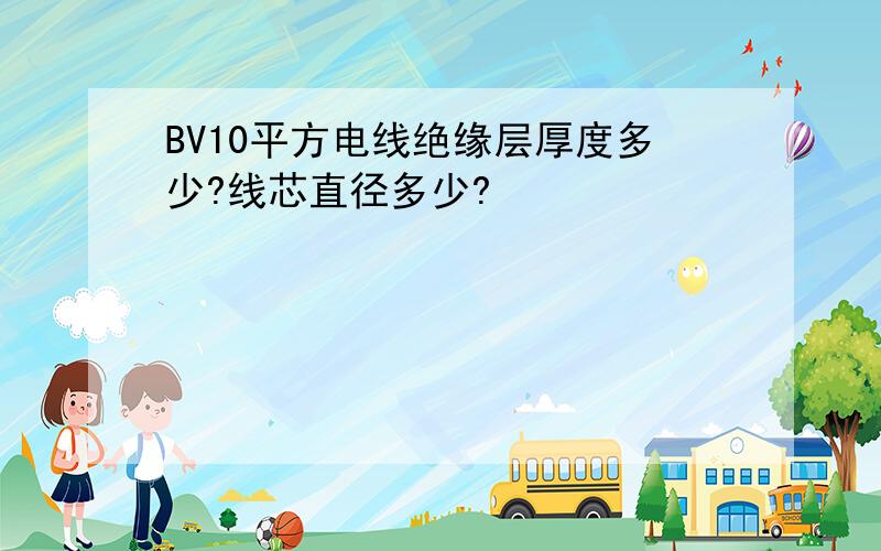 BV10平方电线绝缘层厚度多少?线芯直径多少?