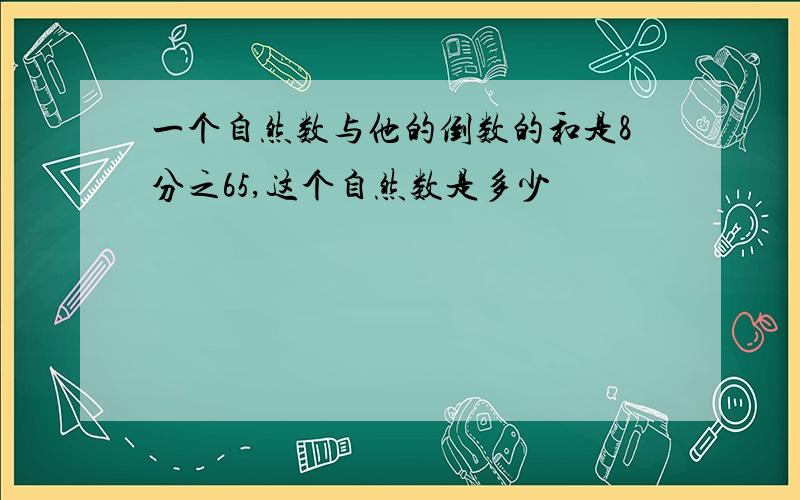 一个自然数与他的倒数的和是8分之65,这个自然数是多少