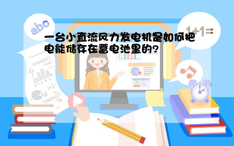 一台小直流风力发电机是如何把电能储存在蓄电池里的?