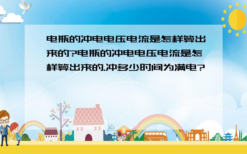 电瓶的冲电电压电流是怎样算出来的?电瓶的冲电电压电流是怎样算出来的.冲多少时间为满电?