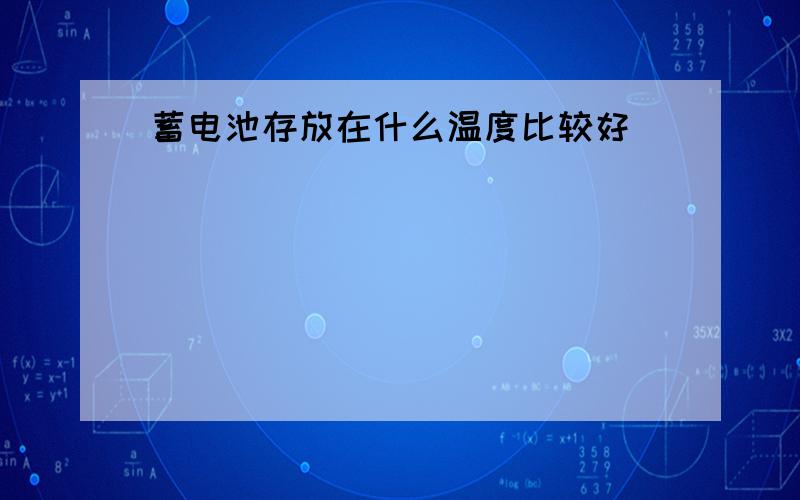 蓄电池存放在什么温度比较好