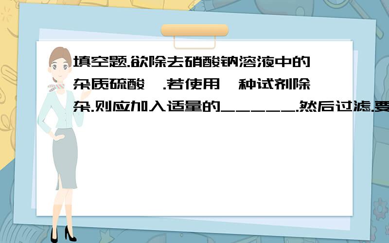 填空题.欲除去硝酸钠溶液中的杂质硫酸镁.若使用一种试剂除杂.则应加入适量的_____.然后过滤.要求理由充分