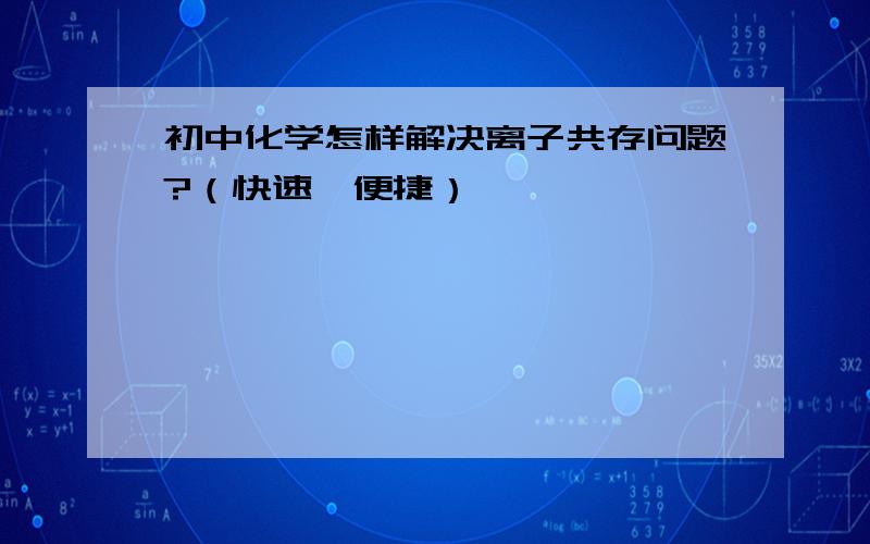 初中化学怎样解决离子共存问题?（快速、便捷）