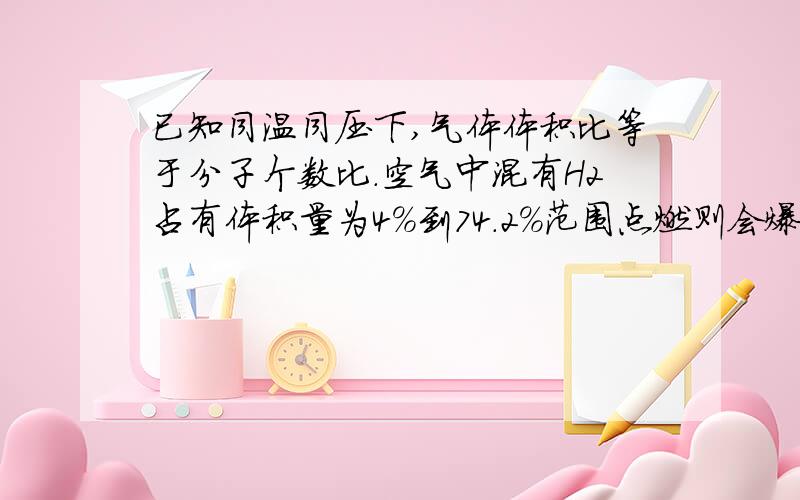 已知同温同压下,气体体积比等于分子个数比.空气中混有H2占有体积量为4%到74.2%范围点燃则会爆炸.按理论计算,H2在空气中占体积比为哪个数值时,爆炸最猛（ ）A.10% B.29% C.50% D.70%